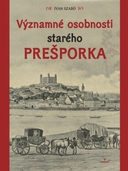 Szabó, Ivan: Významné osobnosti starého Prešporka